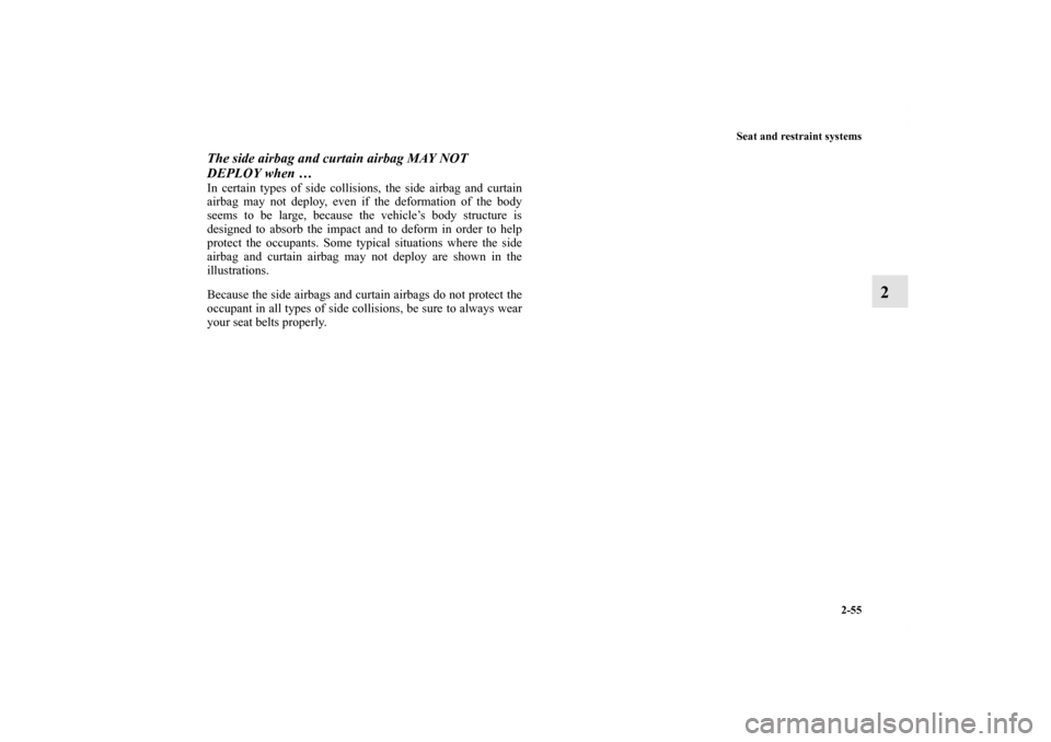 MITSUBISHI iMiEV 2012 1.G Owners Manual Seat and restraint systems
2-55
2
The side airbag and curtain airbag MAY NOT 
DEPLOY when … In certain types of side collisions, the side airbag and curtain
airbag may not deploy, even if the deform