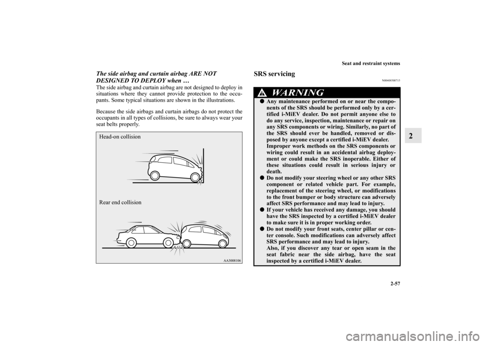 MITSUBISHI iMiEV 2012 1.G Owners Manual Seat and restraint systems
2-57
2
The side airbag and curtain airbag ARE NOT 
DESIGNED TO DEPLOY when …The side airbag and curtain airbag are not designed to deploy in
situations where they cannot p