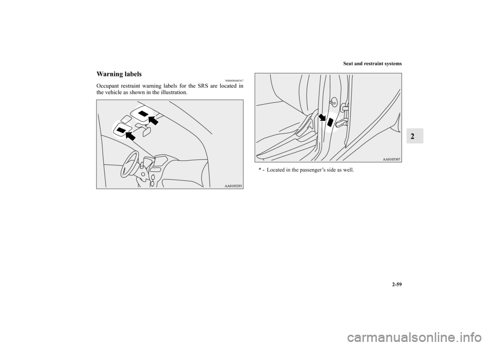 MITSUBISHI iMiEV 2012 1.G Owners Manual Seat and restraint systems
2-59
2
Warning labels
N00408600367
Occupant restraint warning labels for the SRS are located in
the vehicle as shown in the illustration. 
* - Located in the passenger’s s
