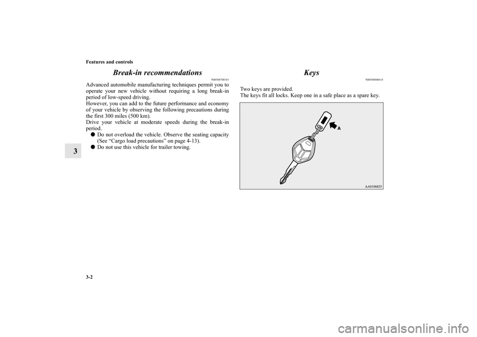 MITSUBISHI iMiEV 2012 1.G Owners Manual 3-2 Features and controls
3Break-in recommendations
N00508700343
Advanced automobile manufacturing techniques permit you to
operate your new vehicle without requiring a long break-in
period of low-spe