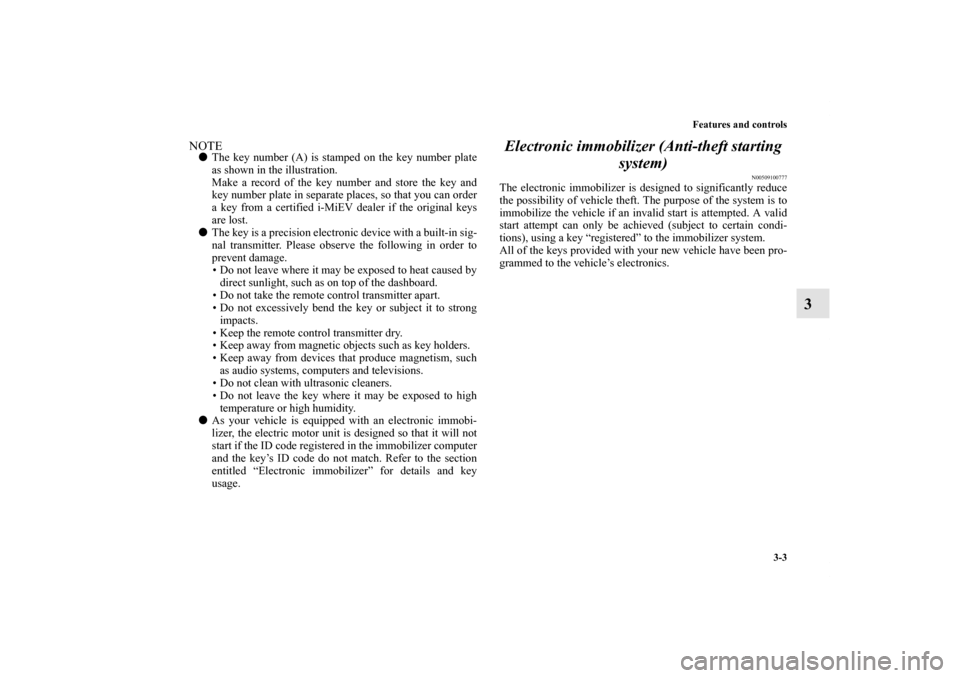 MITSUBISHI iMiEV 2012 1.G Owners Manual Features and controls
3-3
3
NOTEThe key number (A) is stamped on the key number plate
as shown in the illustration.
Make a record of the key number and store the key and
key number plate in separate 