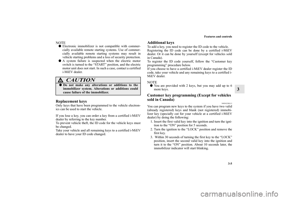 MITSUBISHI iMiEV 2012 1.G Owners Manual Features and controls
3-5
3
NOTEElectronic immobilizer is not compatible with commer-
cially available remote starting systems. Use of commer-
cially available remote starting systems may result in
v