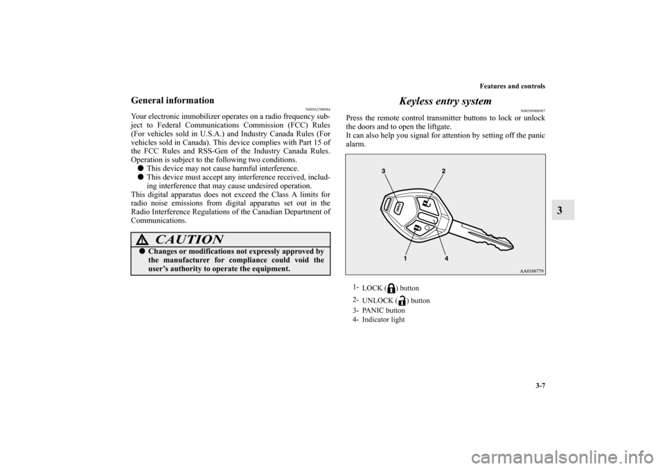 MITSUBISHI iMiEV 2012 1.G Owners Manual Features and controls
3-7
3
General information
N00562300084
Your electronic immobilizer operates on a radio frequency sub-
ject to Federal Communications Commission (FCC) Rules
(For vehicles sold in 