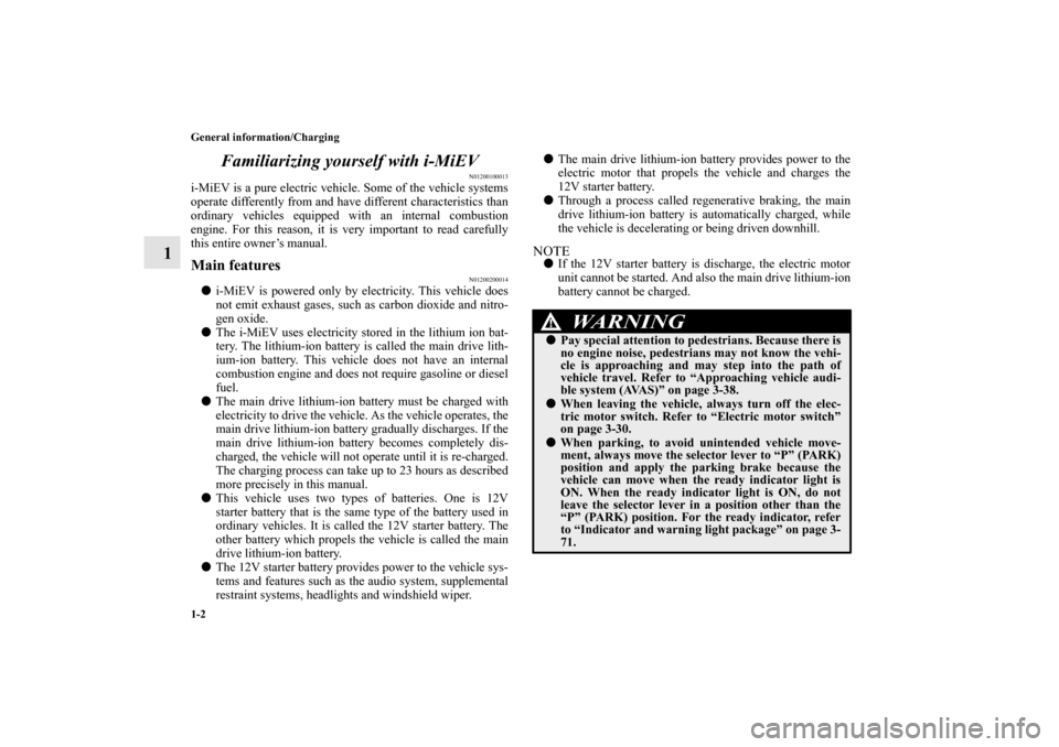 MITSUBISHI iMiEV 2012 1.G Owners Manual 1-2 General information/Charging
1Familiarizing yourself with i-MiEV
N01200100013
i-MiEV is a pure electric vehicle. Some of the vehicle systems
operate differently from and have different characteris