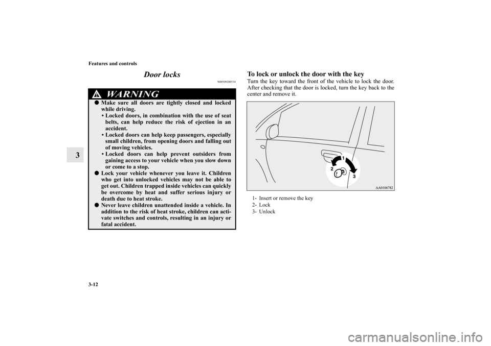 MITSUBISHI iMiEV 2012 1.G Owners Manual 3-12 Features and controls
3Door locks
N00509200534
To lock or unlock the door with the keyTurn the key toward the front of the vehicle to lock the door.
After checking that the door is locked, turn t