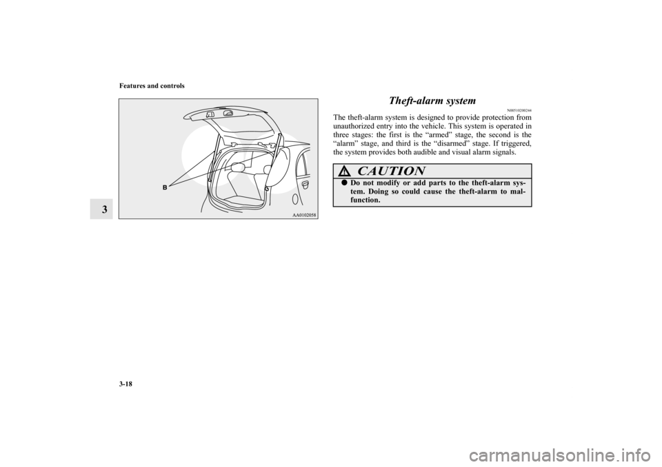 MITSUBISHI iMiEV 2012 1.G Owners Manual 3-18 Features and controls
3Theft-alarm system
N00510200244
The theft-alarm system is designed to provide protection from
unauthorized entry into the vehicle. This system is operated in
three stages: 