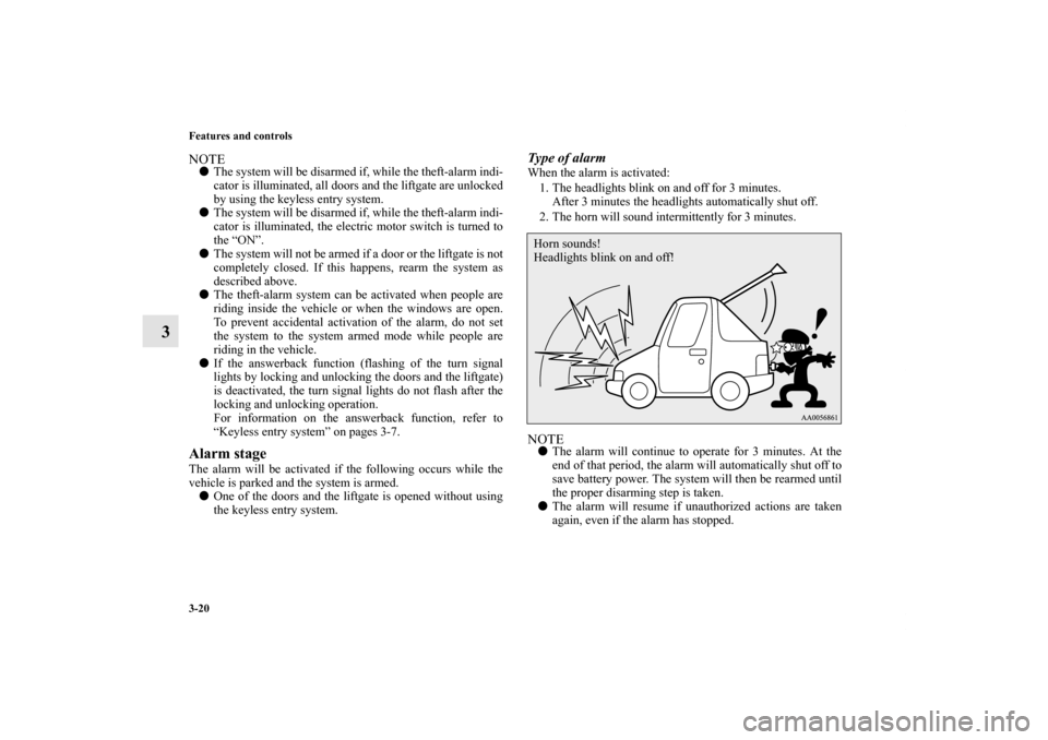 MITSUBISHI iMiEV 2012 1.G Owners Manual 3-20 Features and controls
3
NOTEThe system will be disarmed if, while the theft-alarm indi-
cator is illuminated, all doors and the liftgate are unlocked
by using the keyless entry system.
The syst