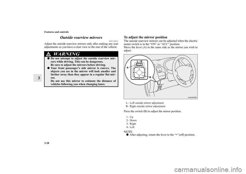 MITSUBISHI iMiEV 2012 1.G Owners Manual 3-28 Features and controls
3Outside rearview mirrors
N00512200222
Adjust the outside rearview mirrors only after making any seat
adjustments so you have a clear view to the rear of the vehicle. 
To ad