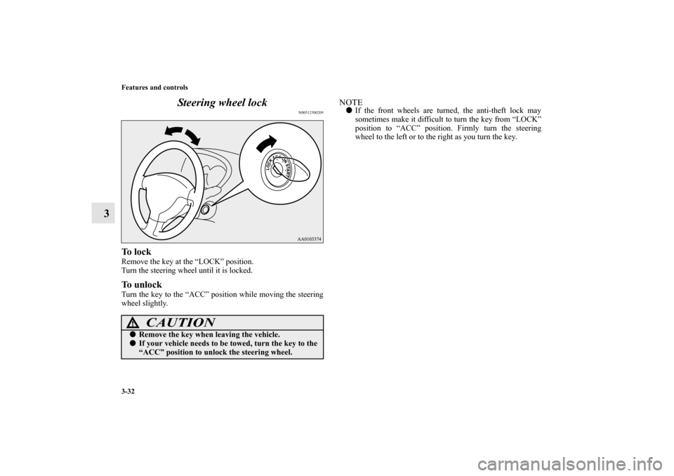 MITSUBISHI iMiEV 2012 1.G Owners Manual 3-32 Features and controls
3Steering wheel lock
N00512500209
To  l o c kRemove the key at the “LOCK” position.
Turn the steering wheel until it is locked.To unlockTurn the key to the “ACC” pos