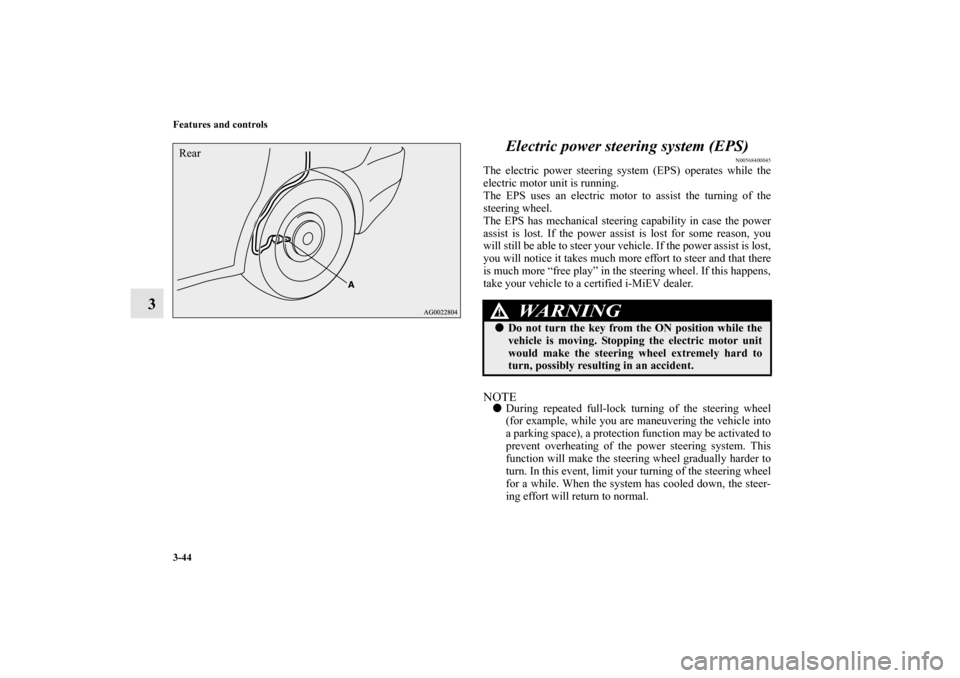 MITSUBISHI iMiEV 2012 1.G Owners Manual 3-44 Features and controls
3Electric power steering system (EPS)
N00568400045
The electric power steering system (EPS) operates while the
electric motor unit is running.
The EPS uses an electric motor