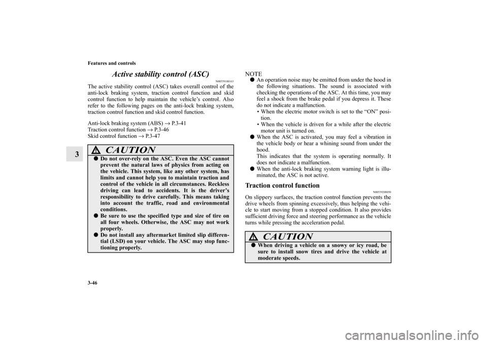 MITSUBISHI iMiEV 2012 1.G Owners Manual 3-46 Features and controls
3Active stability control (ASC)
N00559100163
The active stability control (ASC) takes overall control of the
anti-lock braking system, traction control function and skid
con