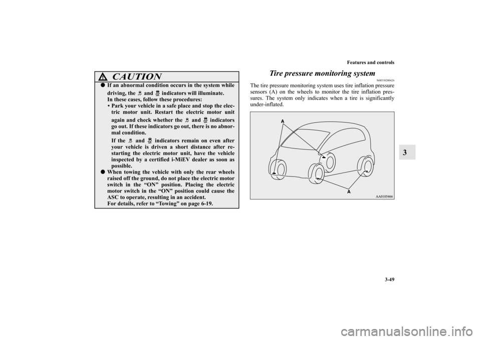 MITSUBISHI iMiEV 2012 1.G Owners Manual Features and controls
3-49
3 Tire pressure monitoring system
N00530200426
The tire pressure monitoring system uses tire inflation pressure
sensors (A) on the wheels to monitor the tire inflation pres-
