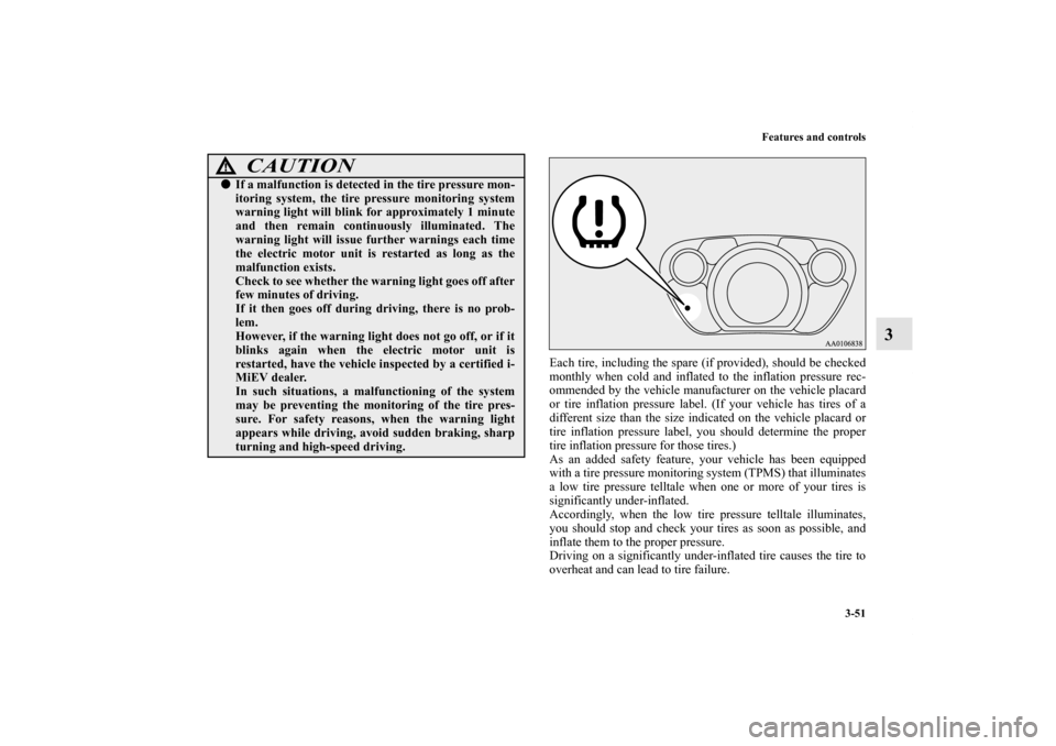 MITSUBISHI iMiEV 2012 1.G Owners Manual Features and controls
3-51
3
Each tire, including the spare (if provided), should be checked
monthly when cold and inflated to the inflation pressure rec-
ommended by the vehicle manufacturer on the v