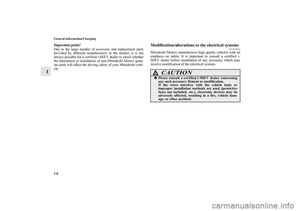 MITSUBISHI iMiEV 2012 1.G Owners Manual 1-8 General information/Charging
1
Important point!Due to the large number of accessory and replacement parts
provided by different manufacturers in the market, it is not
always possible for a certifi