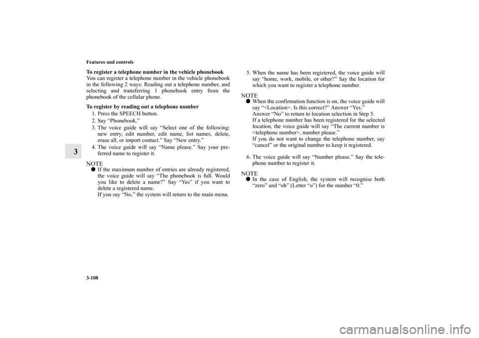 MITSUBISHI iMiEV 2012 1.G Owners Manual 3-108 Features and controls
3
To register a telephone number in the vehicle phonebook
You can register a telephone number in the vehicle phonebook
in the following 2 ways: Reading out a telephone numb