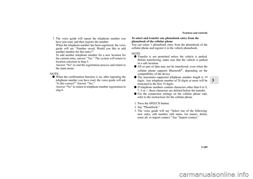 MITSUBISHI iMiEV 2012 1.G Owners Manual Features and controls
3-109
3
7. The voice guide will repeat the telephone number you
have just read, and then register the number.
When the telephone number has been registered, the voice
guide will 