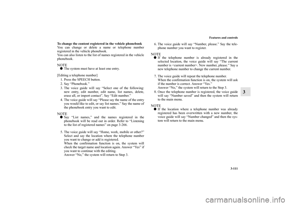 MITSUBISHI iMiEV 2012 1.G Owners Manual Features and controls
3-111
3
To change the content registered in the vehicle phonebook
You can change or delete a name or telephone number
registered in the vehicle phonebook.
You can also listen to 