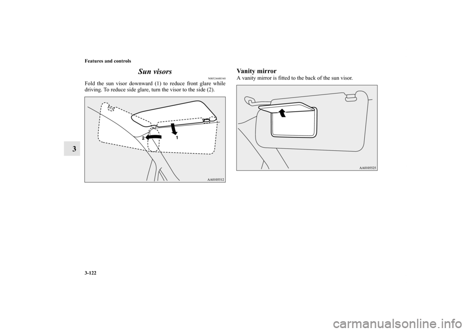 MITSUBISHI iMiEV 2012 1.G Owners Manual 3-122 Features and controls
3Sun visors
N00524600340
Fold the sun visor downward (1) to reduce front glare while
driving. To reduce side glare, turn the visor to the side (2).
Vanity mirrorA vanity mi