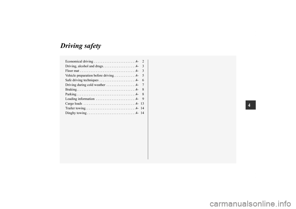 MITSUBISHI iMiEV 2012 1.G Owners Manual 4
Driving safety
Economical driving  . . . . . . . . . . . . . . . . . . . . . . . .4- 2
Driving, alcohol and drugs. . . . . . . . . . . . . . . . . . .4- 3
Floor mat  . . . . . . . . . . . . . . . . 