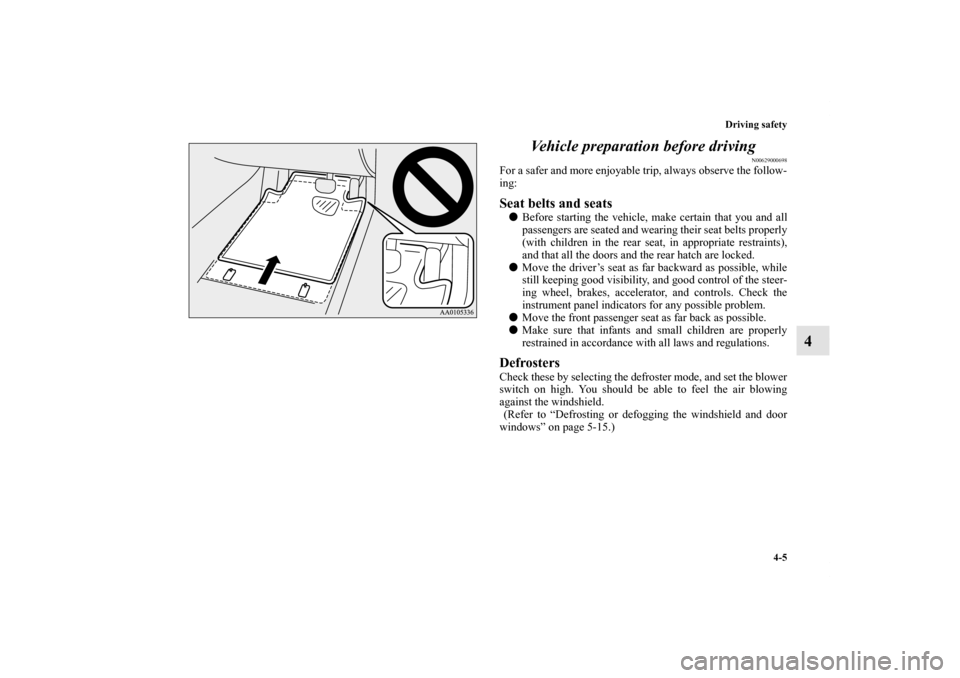 MITSUBISHI iMiEV 2012 1.G Owners Manual Driving safety
4-5
4 Vehicle preparation before driving
N00629000698
For a safer and more enjoyable trip, always observe the follow-
ing: Seat belts and seatsBefore starting the vehicle, make certain