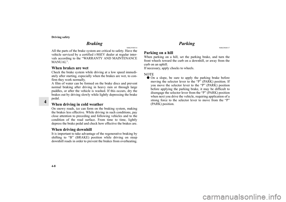 MITSUBISHI iMiEV 2012 1.G Owners Manual 4-8 Driving safety
4Braking
N00629500518
All the parts of the brake system are critical to safety. Have the
vehicle serviced by a certified i-MiEV dealer at regular inter-
vals according to the “WAR