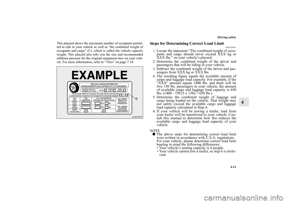 MITSUBISHI iMiEV 2012 1.G Owners Manual Driving safety
4-11
4
This placard shows the maximum number of occupants permit-
ted to ride in your vehicle as well as “the combined weight of
occupants and cargo” (C), which is called the vehicl