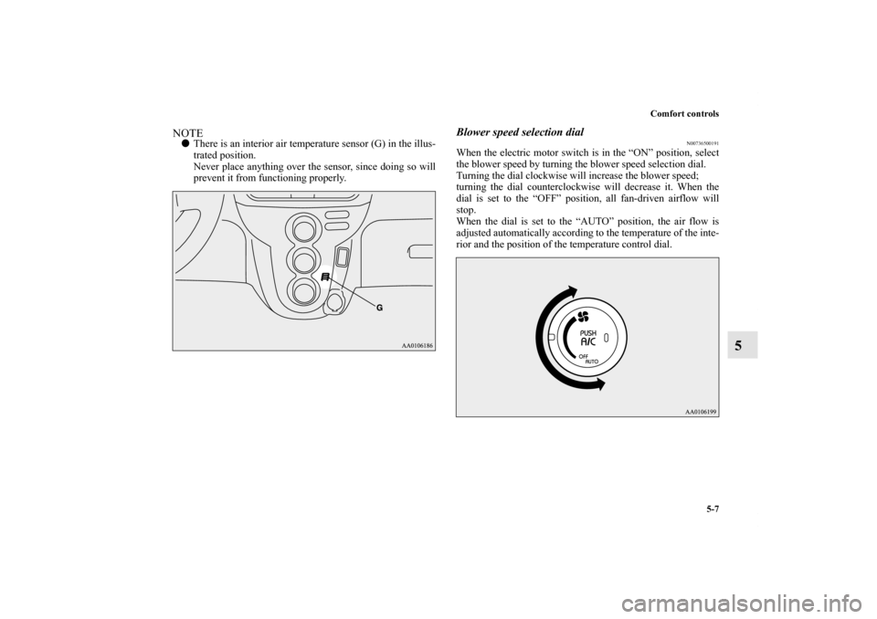 MITSUBISHI iMiEV 2012 1.G Owners Manual Comfort controls
5-7
5
NOTEThere is an interior air temperature sensor (G) in the illus-
trated position.
Never place anything over the sensor, since doing so will
prevent it from functioning properl