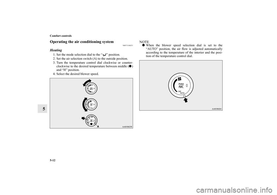 MITSUBISHI iMiEV 2012 1.G Owners Manual 5-12 Comfort controls
5
Operating the air conditioning system
N00731100251
Heating 1. Set the mode selection dial to the “ ” position.
2. Set the air selection switch (A) to the outside position.
