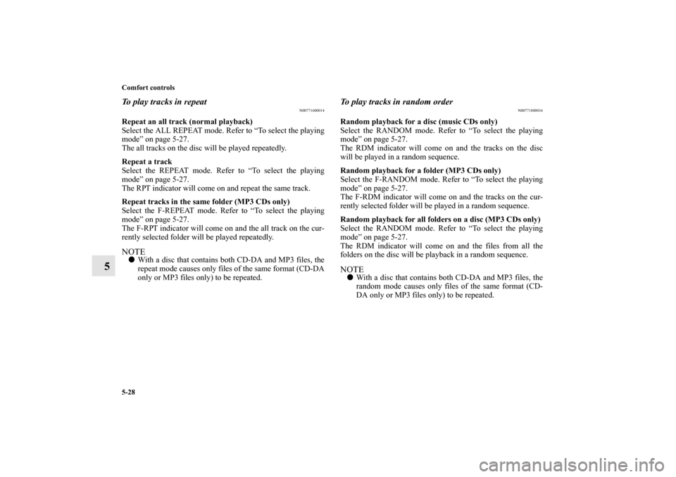 MITSUBISHI iMiEV 2012 1.G Owners Manual 5-28 Comfort controls
5
To play tracks in repeat
N00771600014
Repeat an all track (normal playback)
Select the ALL REPEAT mode. Refer to “To select the playing
mode” on page 5-27.
The all tracks o