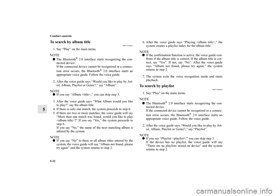 MITSUBISHI iMiEV 2012 1.G Owners Manual 5-32 Comfort controls
5
To search by album title
N00772300018
1. Say “Play” on the main menu.NOTEThe Bluetooth
® 2.0 interface starts recognizing the con-
nected device.
If the connected device 