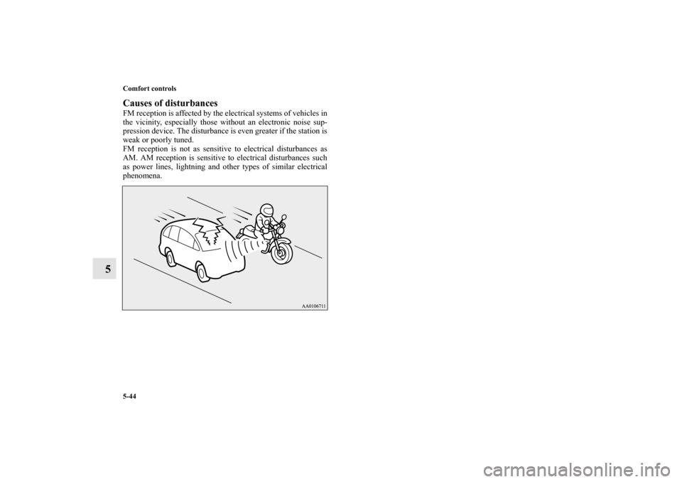 MITSUBISHI iMiEV 2012 1.G Owners Manual 5-44 Comfort controls
5
Causes of disturbancesFM reception is affected by the electrical systems of vehicles in
the vicinity, especially those without an electronic noise sup-
pression device. The dis
