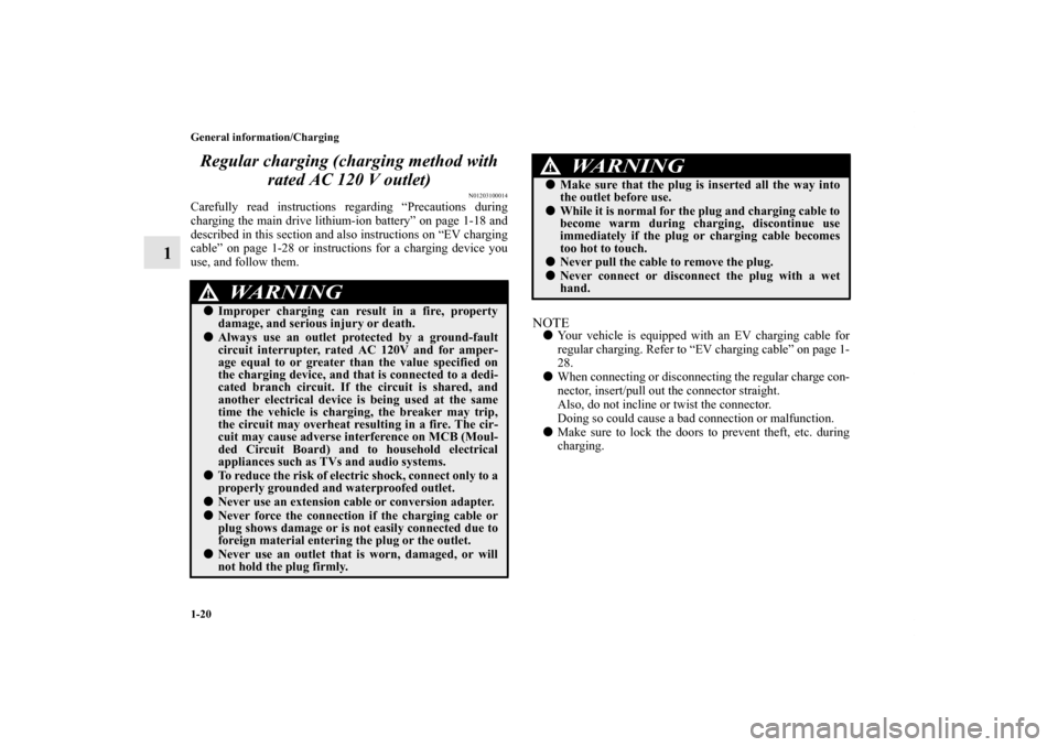 MITSUBISHI iMiEV 2012 1.G Owners Guide 1-20 General information/Charging
1Regular charging (charging method with 
rated AC 120 V outlet)
N01203100014
Carefully read instructions regarding “Precautions during
charging the main drive lithi