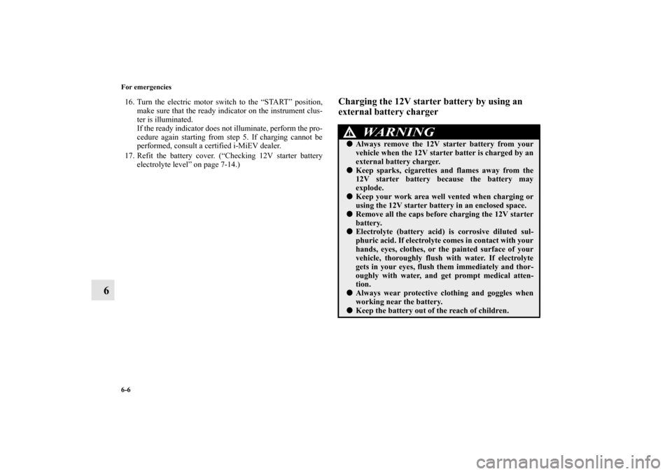 MITSUBISHI iMiEV 2012 1.G Owners Manual 6-6 For emergencies
6
16. Turn the electric motor switch to the “START” position,
make sure that the ready indicator on the instrument clus-
ter is illuminated.
If the ready indicator does not ill