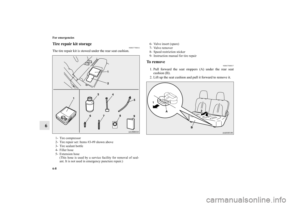 MITSUBISHI iMiEV 2012 1.G Owners Manual 6-8 For emergencies
6
Tire repair kit storage
N00837700016
The tire repair kit is stowed under the rear seat cushion.
To remove
N00837800017
1. Pull forward the seat stoppers (A) under the rear seat
c