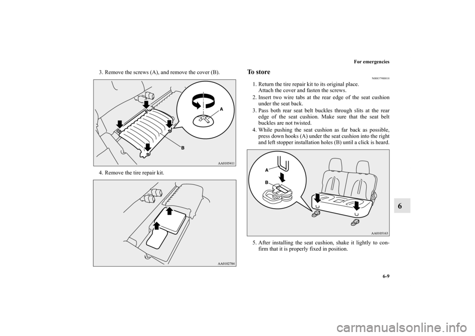 MITSUBISHI iMiEV 2012 1.G Owners Manual For emergencies
6-9
6
3. Remove the screws (A), and remove the cover (B).
4. Remove the tire repair kit.
To store
N00837900018
1. Return the tire repair kit to its original place.
Attach the cover and
