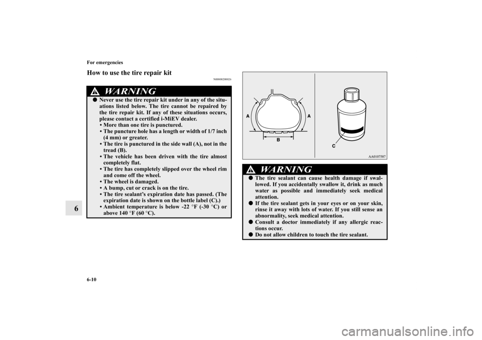 MITSUBISHI iMiEV 2012 1.G Owners Manual 6-10 For emergencies
6
How to use the tire repair kit
N00800200026
WA R N I N G
!Never use the tire repair kit under in any of the situ-
ations listed below. The tire cannot be repaired by
the tire r