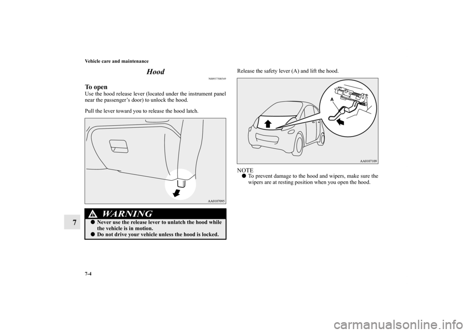 MITSUBISHI iMiEV 2012 1.G Owners Manual 7-4 Vehicle care and maintenance
7Hood
N00937500549
To openUse the hood release lever (located under the instrument panel
near the passenger’s door) to unlock the hood.
Pull the lever toward you to 