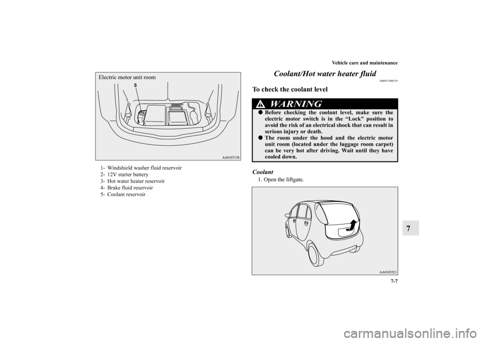 MITSUBISHI iMiEV 2012 1.G Owners Manual Vehicle care and maintenance
7-7
7 Coolant/Hot water heater fluid
N00937800539
To check the coolant levelCoolant1. Open the liftgate.
1- Windshield washer fluid reservoir
2- 12V starter battery
3- Hot