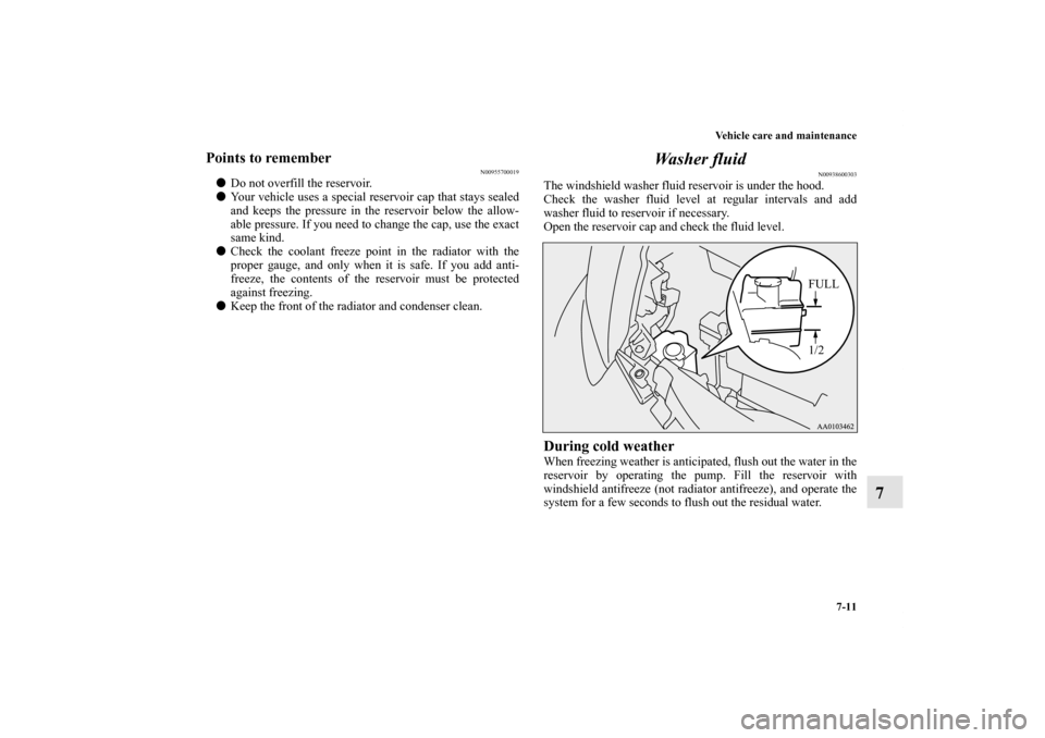MITSUBISHI iMiEV 2012 1.G Owners Manual Vehicle care and maintenance
7-11
7
Points to remember 
N00955700019
Do not overfill the reservoir. 
Your vehicle uses a special reservoir cap that stays sealed
and keeps the pressure in the reservo