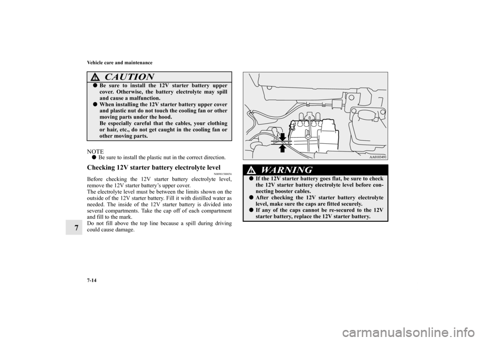 MITSUBISHI iMiEV 2012 1.G Owners Manual 7-14 Vehicle care and maintenance
7
NOTEBe sure to install the plastic nut in the correct direction.Checking 12V starter battery electrolyte level
N00901500056
Before checking the 12V starter battery