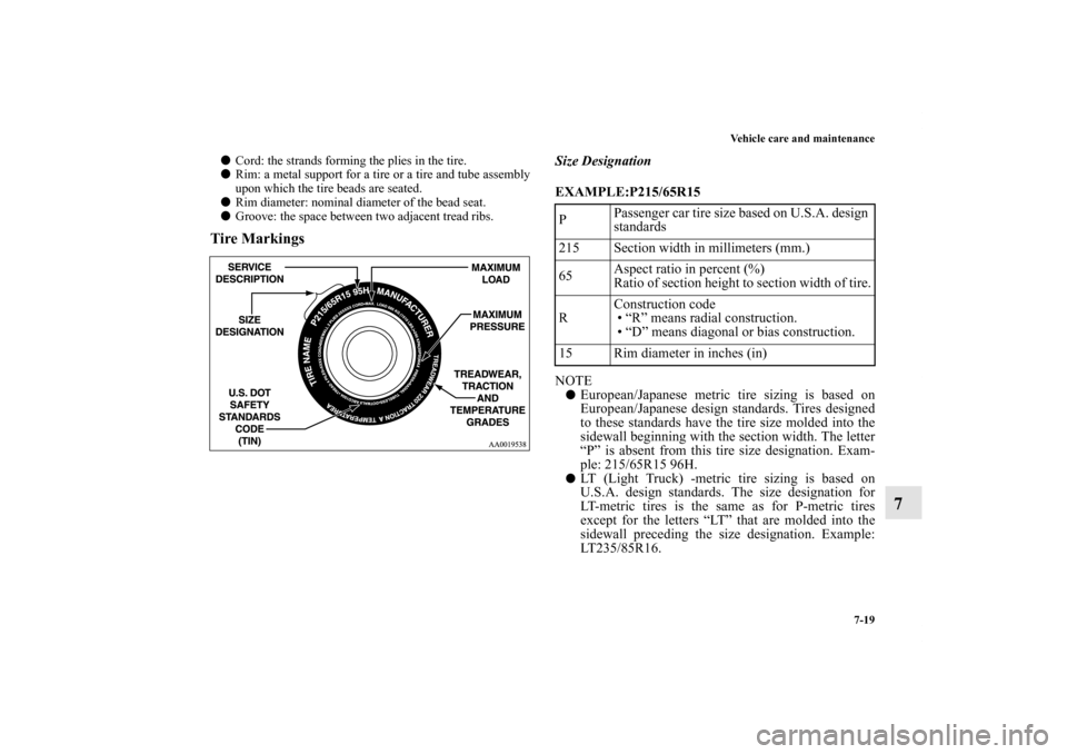 MITSUBISHI iMiEV 2012 1.G Owners Manual Vehicle care and maintenance
7-19
7
Cord: the strands forming the plies in the tire.
Rim: a metal support for a tire or a tire and tube assembly
upon which the tire beads are seated.
Rim diameter: 