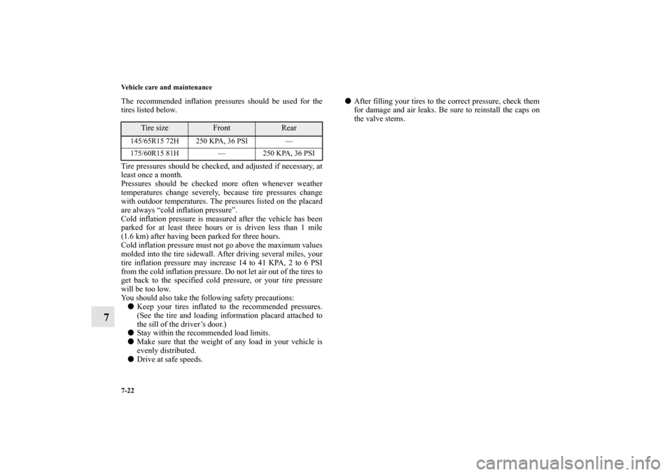 MITSUBISHI iMiEV 2012 1.G Owners Manual 7-22 Vehicle care and maintenance
7
The recommended inflation pressures should be used for the
tires listed below.
Tire pressures should be checked, and adjusted if necessary, at
least once a month.
P