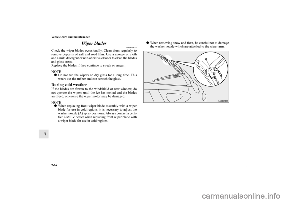 MITSUBISHI iMiEV 2012 1.G Owners Manual 7-26 Vehicle care and maintenance
7Wiper blades
N00940700200
Check the wiper blades occasionally. Clean them regularly to
remove deposits of salt and road film. Use a sponge or cloth
and a mild deterg