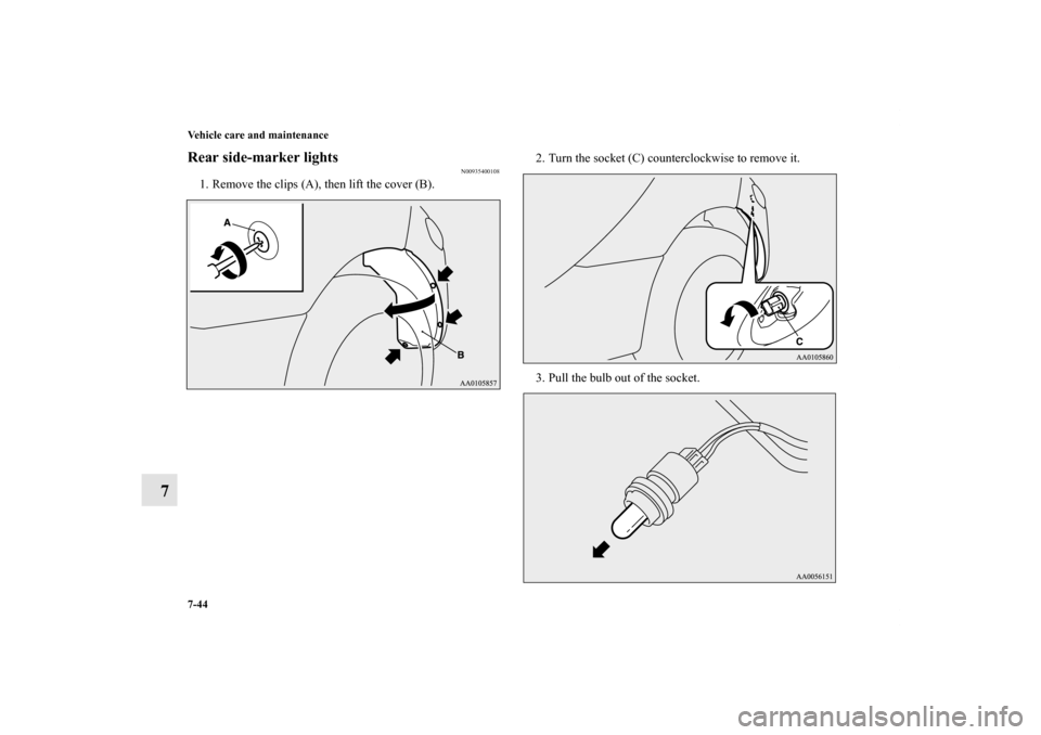 MITSUBISHI iMiEV 2012 1.G Owners Manual 7-44 Vehicle care and maintenance
7
Rear side-marker lights
N00935400108
1. Remove the clips (A), then lift the cover (B).2. Turn the socket (C) counterclockwise to remove it.
3. Pull the bulb out of 