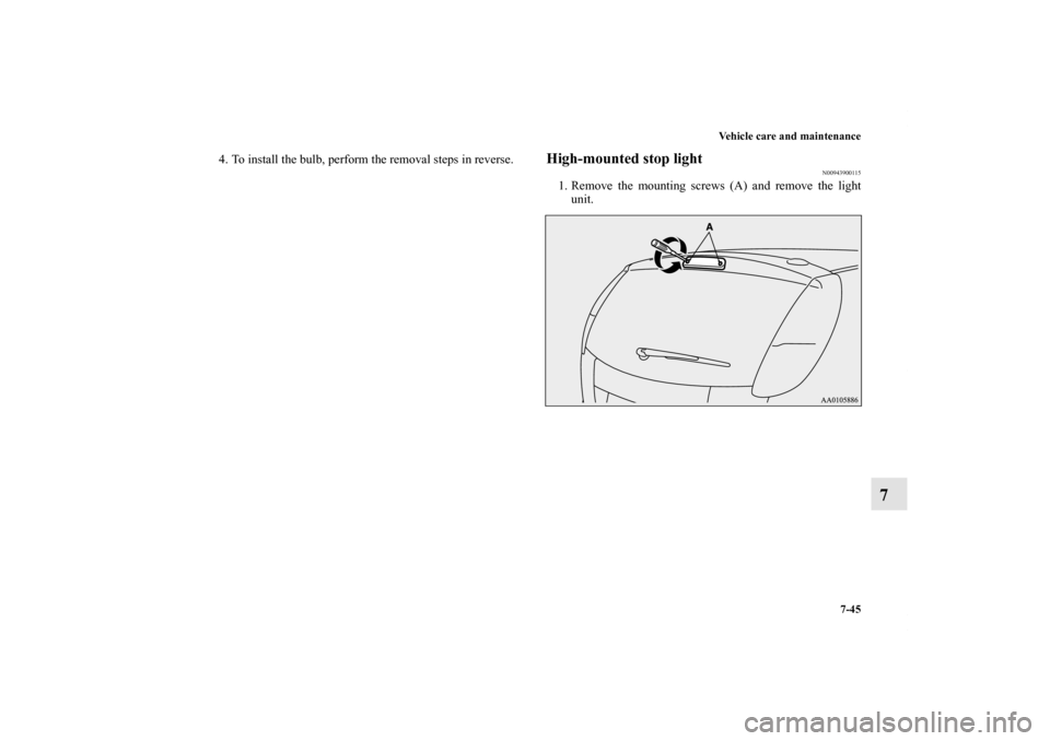 MITSUBISHI iMiEV 2012 1.G Owners Manual Vehicle care and maintenance
7-45
7
4. To install the bulb, perform the removal steps in reverse.
High-mounted stop light
N00943900115
1. Remove the mounting screws (A) and remove the light
unit.
BK01
