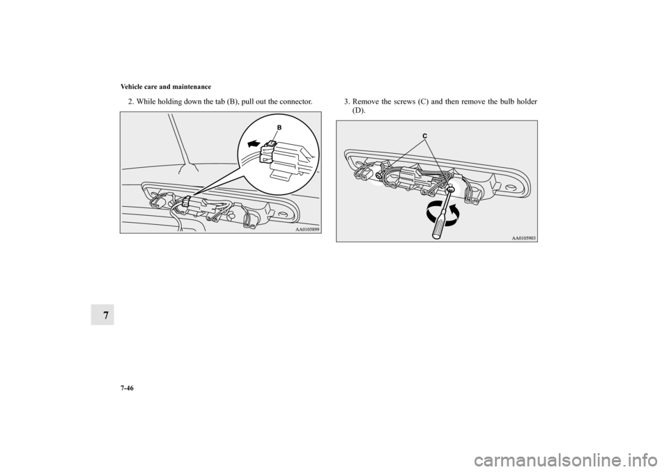 MITSUBISHI iMiEV 2012 1.G Owners Manual 7-46 Vehicle care and maintenance
7
2. While holding down the tab (B), pull out the connector. 3. Remove  the  screws  (C)  and  then  remove  the  bulb  holder
(D).
BK0140800US.book  46 ページ  
