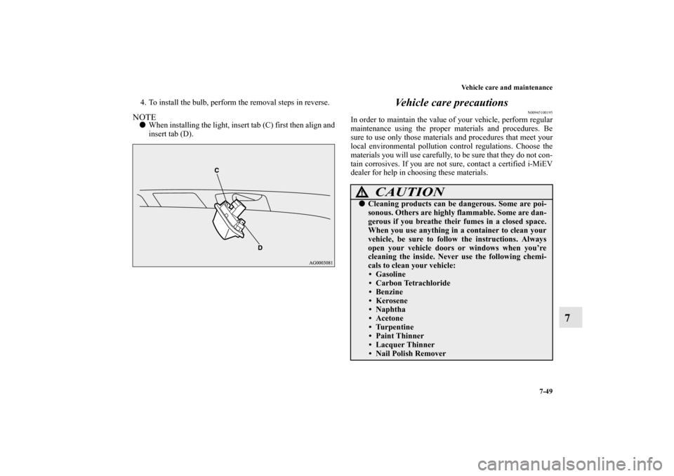 MITSUBISHI iMiEV 2012 1.G Owners Manual Vehicle care and maintenance
7-49
7
4. To install the bulb, perform the removal steps in reverse.NOTEWhen installing the light, insert tab (C) first then align and
insert tab (D).
Vehicle care precau