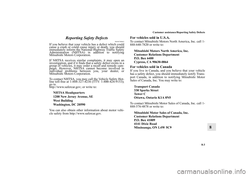 MITSUBISHI iMiEV 2012 1.G Owners Manual Customer assistance/Reporting Safety Defects
8-3
8 Reporting Safety Defects
N01047200462
If you believe that your vehicle has a defect which could
cause a crash or could cause injury or death, you sho MITSUBISHI iMiEV 2012 1.G Owners Manual Customer assistance/Reporting Safety Defects
8-3
8 Reporting Safety Defects
N01047200462
If you believe that your vehicle has a defect which could
cause a crash or could cause injury or death, you sho