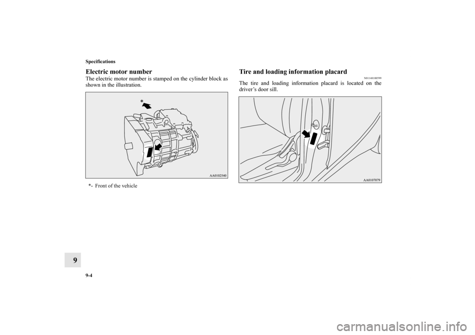 MITSUBISHI iMiEV 2012 1.G Owners Manual 9-4 Specifications
9
Electric motor numberThe electric motor number is stamped on the cylinder block as
shown in the illustration.
Tire and loading information placard
N01148100599
The tire and loadi MITSUBISHI iMiEV 2012 1.G Owners Manual 9-4 Specifications
9
Electric motor numberThe electric motor number is stamped on the cylinder block as
shown in the illustration.
Tire and loading information placard
N01148100599
The tire and loadi