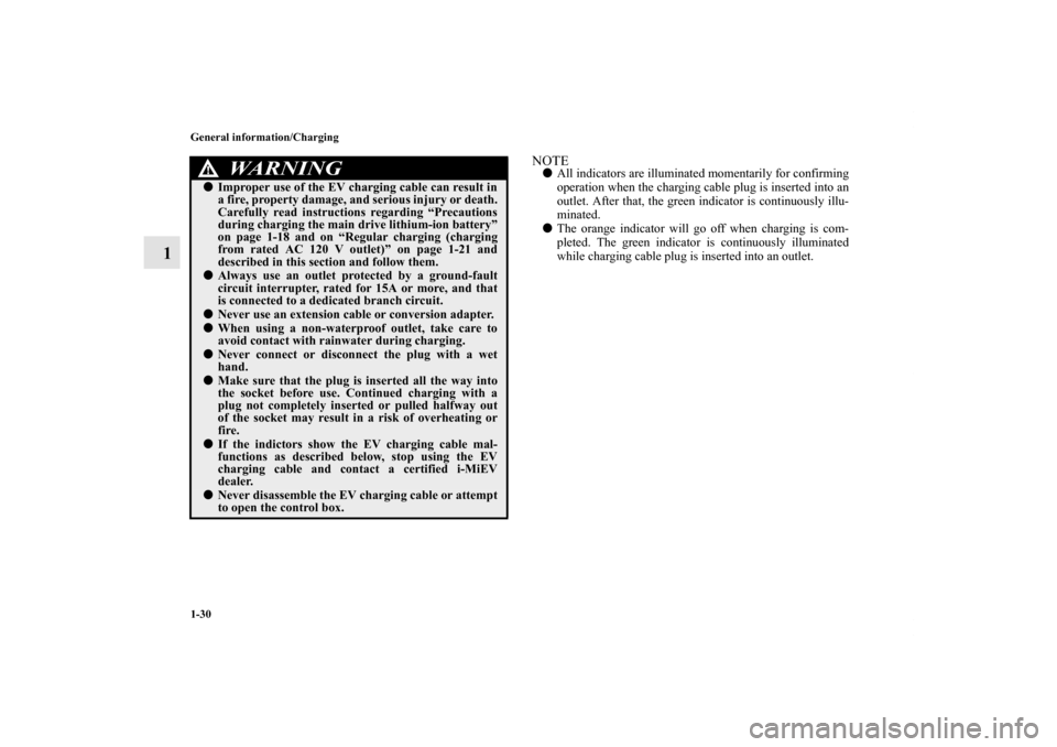 MITSUBISHI iMiEV 2012 1.G Service Manual 1-30 General information/Charging
1
NOTEAll indicators are illuminated momentarily for confirming
operation when the charging cable plug is inserted into an
outlet. After that, the green indicator is